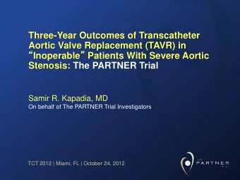 Inoperable  Patients With Severe Aortic  Stenosis: The PARTNER Trial  Samir R. Kapadia, MD