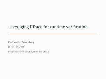 Leveraging DTrace for runtime verification  Carl Martin Rosenberg  June 7th, 2016  Department of