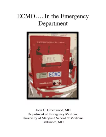ECMO. In the Emergency  Department  John C. Greenwood, MD  Department of Emergency Medicine
