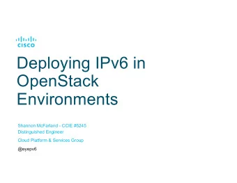 Deploying IPv6 in  OpenStack  Environments  Shannon McFarland - CCIE #5245  Distinguished Engineer