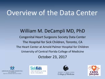 Overview of the Data Center  William M. DeCampli MD, PhD  Congenital Heart Surgeons Society Data