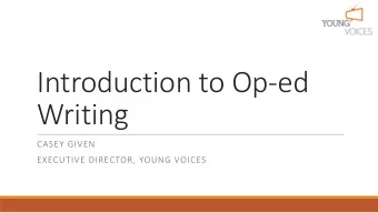Introduction to Op-ed  Writing  CASEY GIVEN  EXECUTIVE DIRECTOR, YOUNG VOICES  Let me introduce