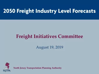 2050 Freight Industry Level Forecasts  Freight Initiatives Committee  August 19, 2019  North Jersey