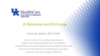 LV Distension and ECLS Lungs  Kevin W. Hatton, MD, FCCM  Interim Vice-Chair for Anesthesiology