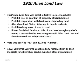 1920 Alien Land Law 1920 Alien Land Law was ballot initiative to close loopholes    Prohibit