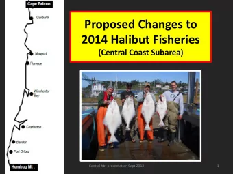Proposed Changes to  2014 Halibut Fisheries  (Central Coast Subarea)  Central hbt presentation Sept