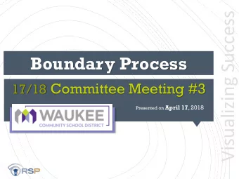 Visualizing Success  Boundary Process 17/18 Committee Meeting #3 Presented on April 17 , 2018