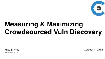 Measuring &amp; Maximizing  Crowdsourced Vuln Discovery Mike Shema   October 4, 2018