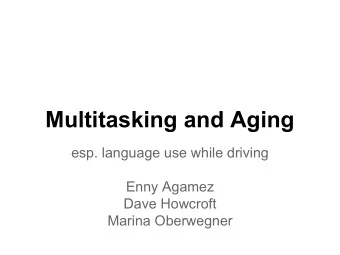 Multitasking and Aging  esp. language use while driving  Enny Agamez  Dave Howcroft  Marina