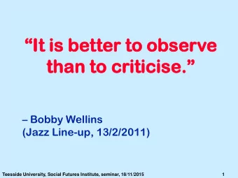 It is better to observe  than to criticise.  Bobby Wellins  (Jazz Line-up, 13/2/2011)