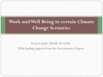 Work and Well Being in certain Climate Change Scenario s  Project under UNDP-AP-GEM  With funding
