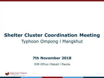 Shelter Cluster Coordination Meeting  Typhoon Ompong l Mangkhut  7th November 2018  IOM Office l