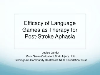 Efficacy of Language  Games as Therapy for  Post-Stroke Aphasia  Louise Lander  Moor Green