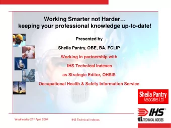 Working Smarter not Harder   keeping your professional knowledge up-to-date!  Presented by