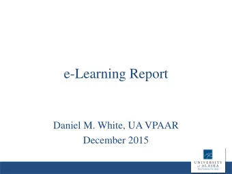 e-Learning Report  Daniel M. White, UA VPAAR  December 2015  FY11  FY13  FY14  FY15  FY12  2  3