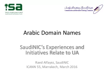 Arabic Domain Names  SaudiNICs Experiences and  Initiatives Relate to UA  Raed Alfayez, SaudiNIC