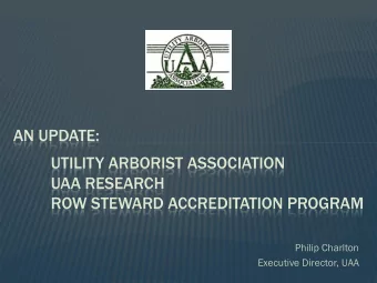 AN UPDATE:  UTILITY ARBORIST ASSOCIATION  UAA RESEARCH  ROW STEWARD ACCREDITATION PROGRAM  Philip
