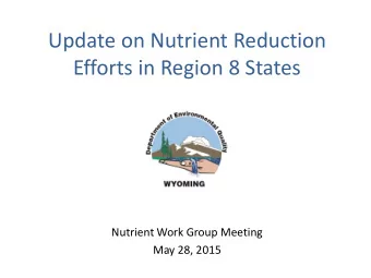 Update on Nutrient Reduction  Efforts in Region 8 States  Nutrient Work Group Meeting  May 28, 2015