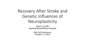 Recovery After Stroke and  Genetic Influences of  Neuroplasticity  Noel F. So, MD  Spalding
