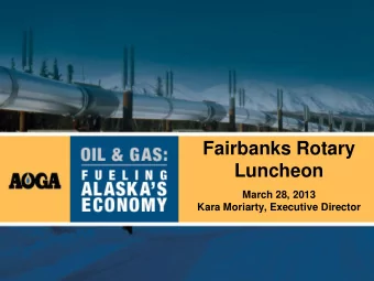 Fairbanks Rotary  Luncheon  March 28, 2013 Kara Moriarty, Executive Director  Alaska Oil and Gas
