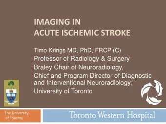 IMAGING IN  ACUTE ISCHEMIC STROKE  Timo Krings MD, PhD, FRCP (C)  Professor of Radiology &amp;