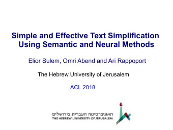 Simple and Effective Text Simplification  Using Semantic and Neural Methods  Elior Sulem, Omri