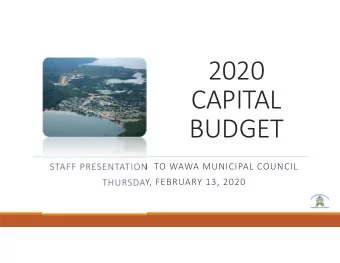 2020 CAPITAL  BUDGET STAFF PRESENTATION TO WAWA MUNICIPAL COUNCIL THURSDAY, FEBRUARY 13, 2020  2020