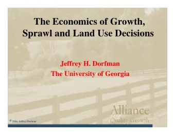 The Economics of Growth,  ,  Sprawl and Land Use Decisions  Jeffrey H. Dorfman  The University of
