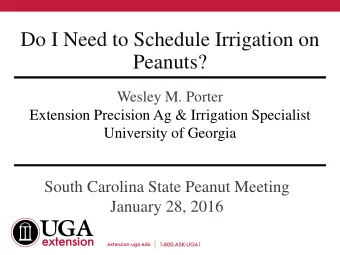 Do I Need to Schedule Irrigation on  Peanuts?  Wesley M. Porter  Extension Precision Ag &amp;
