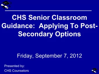 Guidance:  Applying To Post-  Secondary Options  Friday, September 7, 2012  Presented by:  CHS