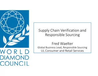 Supply Chain Verification and Responsible Sourcing Fred Waelter Global Business Lead, Responsible