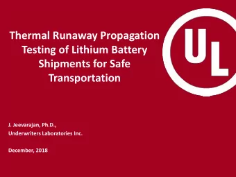 Thermal Runaway Propagation  Testing of Lithium Battery  Shipments for Safe  Transportation  J.