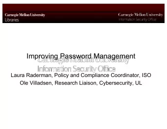 Improving Password Management  Laura Raderman, Policy and Compliance Coordinator, ISO  Ole