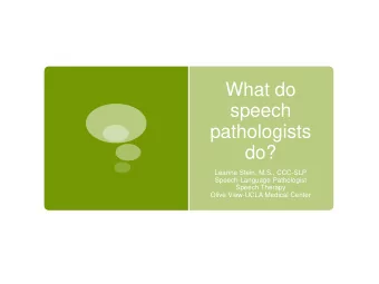 speech  pathologists  do?  Leanne Stein, M.S., CCC-SLP  Speech-Language Pathologist  Speech Therapy