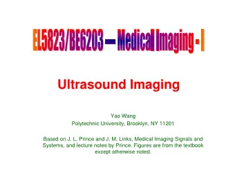 Ultrasound Imaging  Yao Wang  Polytechnic University, Brooklyn, NY 11201  Based on J. L. Prince and