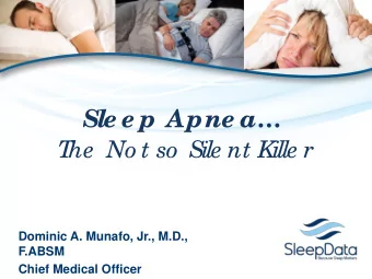 Sle e p Apne a  T  he  No t so  Sile nt Kille r  Dominic A. Munafo, Jr., M.D.,  F.ABSM  Chief