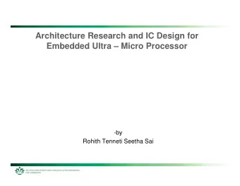 Architecture Research and IC Design for  Embedded Ultra  Micro Processor  -by  Rohith Tenneti