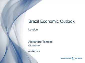 Brazil Economic Outlook  London  Alexandre Tombini  Governor  October 2013  1  Main topics
