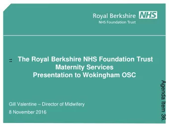 The Royal Berkshire NHS Foundation Trust  11  Maternity Services  Presentation to Wokingham OSC