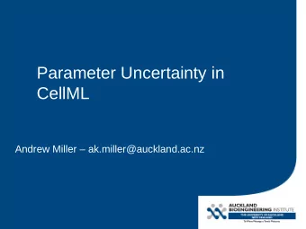 Parameter Uncertainty in  CellML  Andrew Miller  ak.miller@auckland.ac.nz  The Problem  CellML