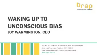UNCONSCIOUS BIAS  JOY WARMINGTON, CEO  brap, The Arch, First Floor, 48-52 Floodgate Street,