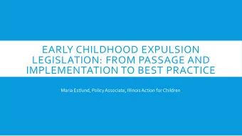 EARLY CHILDHOOD EXPULSION  LEGISLATION: FROM PASSAGE AND  IMPLEMENTATION TO BEST PRACTICE  Maria