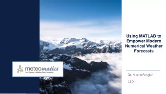 Using MATLAB to  Empower Modern  Numerical Weather  Forecasts  Dr. Martin Fengler  CEO  World Class