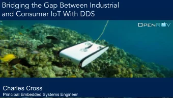 Bridging the Gap Between Industrial  and Consumer IoT With DDS  Charles Cross  Principal Embedded