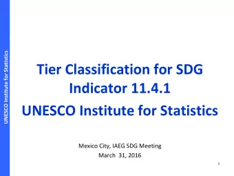 Tier Classification for SDG  Indicator 11.4.1  UNESCO Institute for Statistics  Mexico City, IAEG