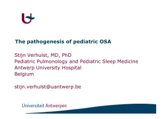 The pathogenesis of pediatric OSA  Stijn Verhulst, MD, PhD  Pediatric Pulmonology and Pediatric