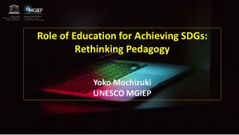 Role of Education for Achieving SDGs:  Rethinking Pedagogy  Yoko Mochizuki  UNESCO MGIEP  What do