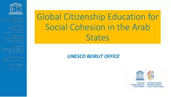 Global Citizenship Education for  Social Cohesion in the Arab  States  UNESCO BEIRUT OFFICE