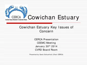 Cowichan Estuary Cowichan Estuary Key Issues of  Concern  CERCA Presentation  CEEMC Meeting January