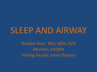 SLEEP AND AIRWAY  Rashpal Deol   BDS, MDS, DDS  Member, AADSM  Visiting Faculty, Cerec Doctors